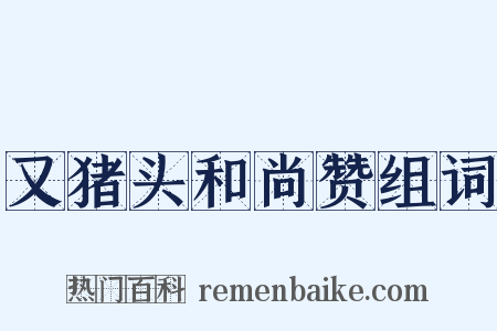 又猪头和尚赞组词是什么意思的图片